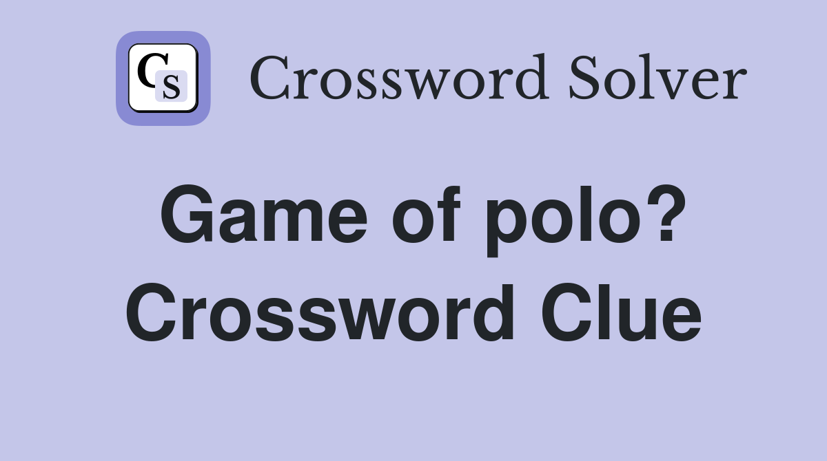 Game of polo? Crossword Clue Answers Crossword Solver